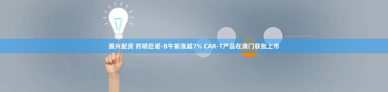 振兴配资 药明巨诺-B午前涨超7% CAR-T产品在澳门获批上市