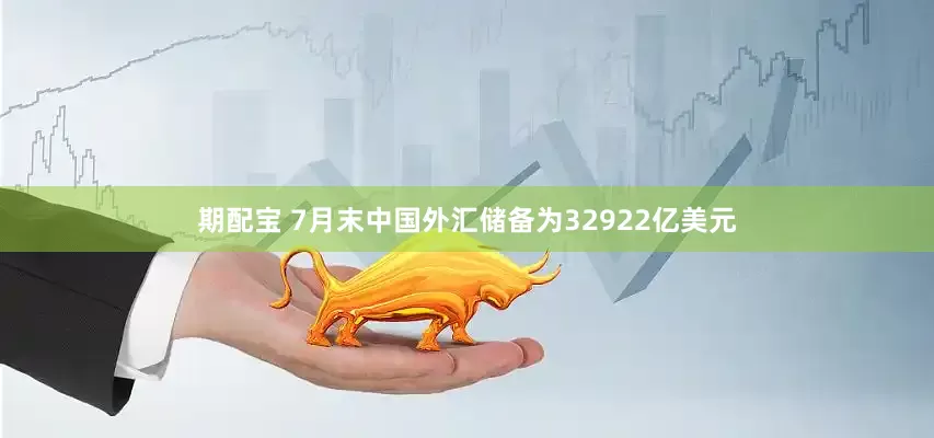 期配宝 7月末中国外汇储备为32922亿美元